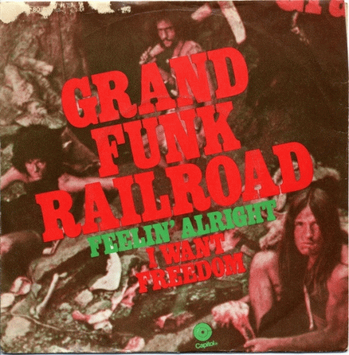 Grand Funk Railroad : Feelin' Alright - I Want Freedom